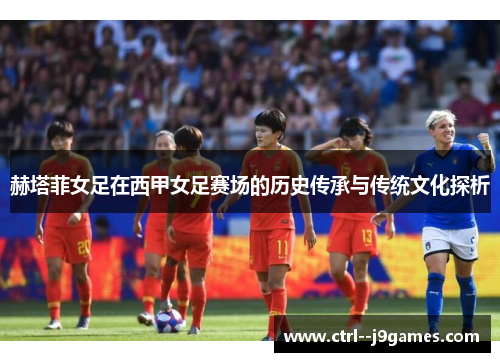 赫塔菲女足在西甲女足赛场的历史传承与传统文化探析