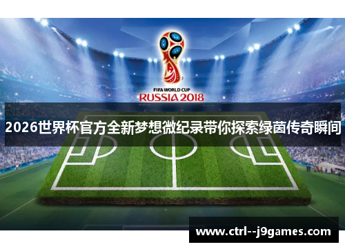 2026世界杯官方全新梦想微纪录带你探索绿茵传奇瞬间